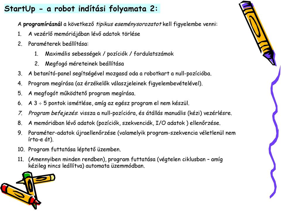 Program megírása (az érzékelők válaszjeleinek figyelembevételével). 5. A megfogót működtető program megírása. 6. A 3 5 pontok ismétlése, amíg az egész program el nem készül. 7.