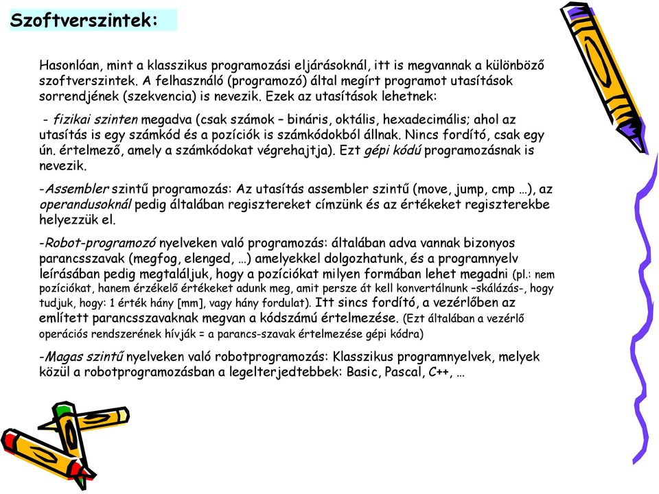 Ezek az utasítások lehetnek: - fizikai szinten megadva (csak számok bináris, oktális, hexadecimális; ahol az utasítás is egy számkód és a pozíciók is számkódokból állnak. Nincs fordító, csak egy ún.