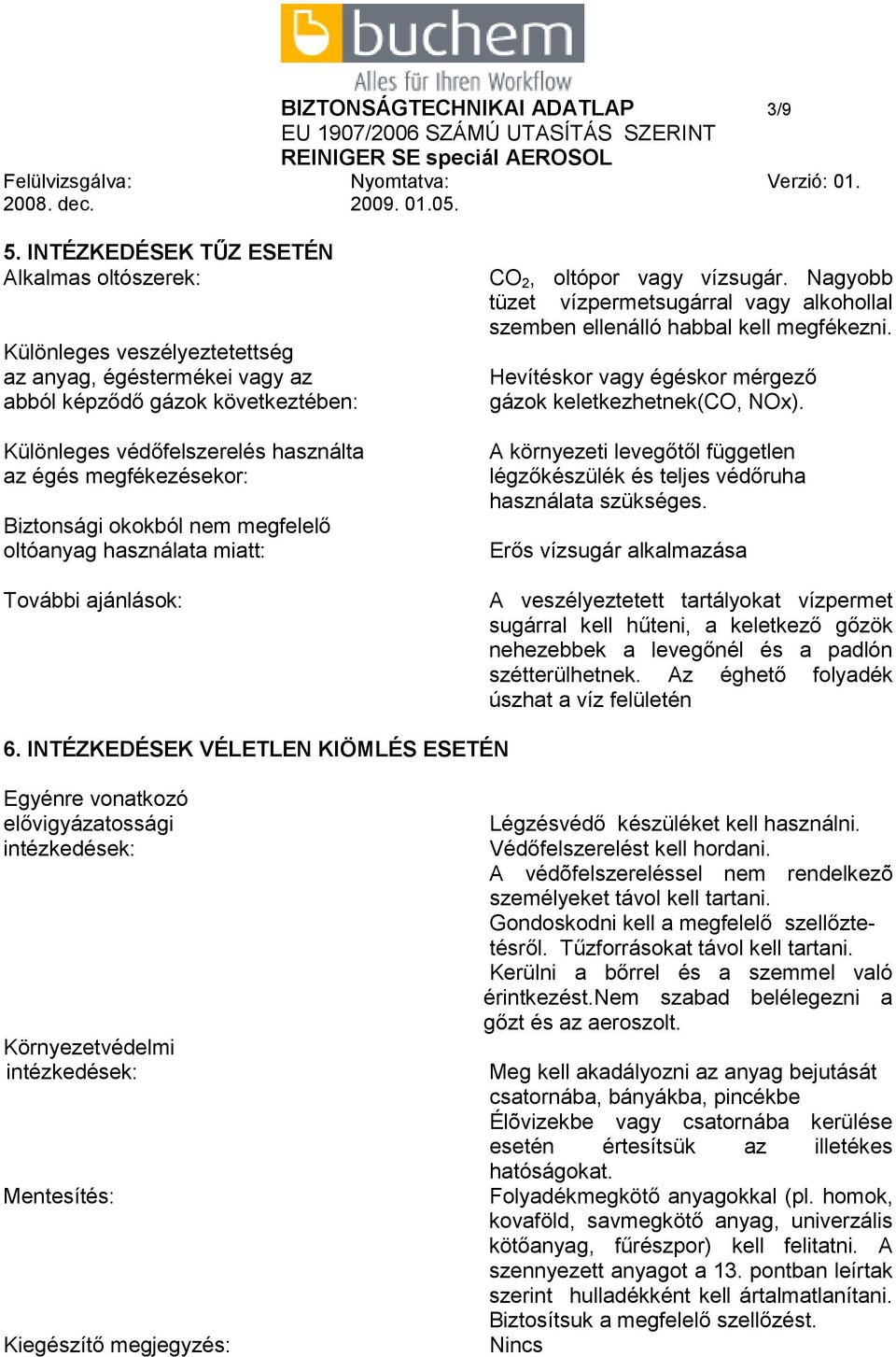 megfékezésekor: Biztonsági okokból nem megfelelő oltóanyag használata miatt: További ajánlások: CO 2, oltópor vagy vízsugár.