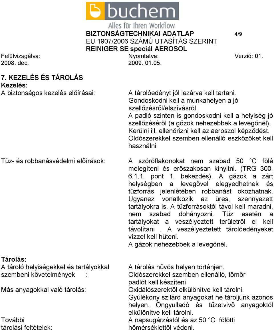 ellenőrizni kell az aeroszol képződést. Oldószerekkel szemben ellenálló eszközöket kell használni. A szóróflakonokat nem szabad 50 C fölé melegíteni és erőszakosan kinyitni. (TRG 300, 6.1.1. pont 1.