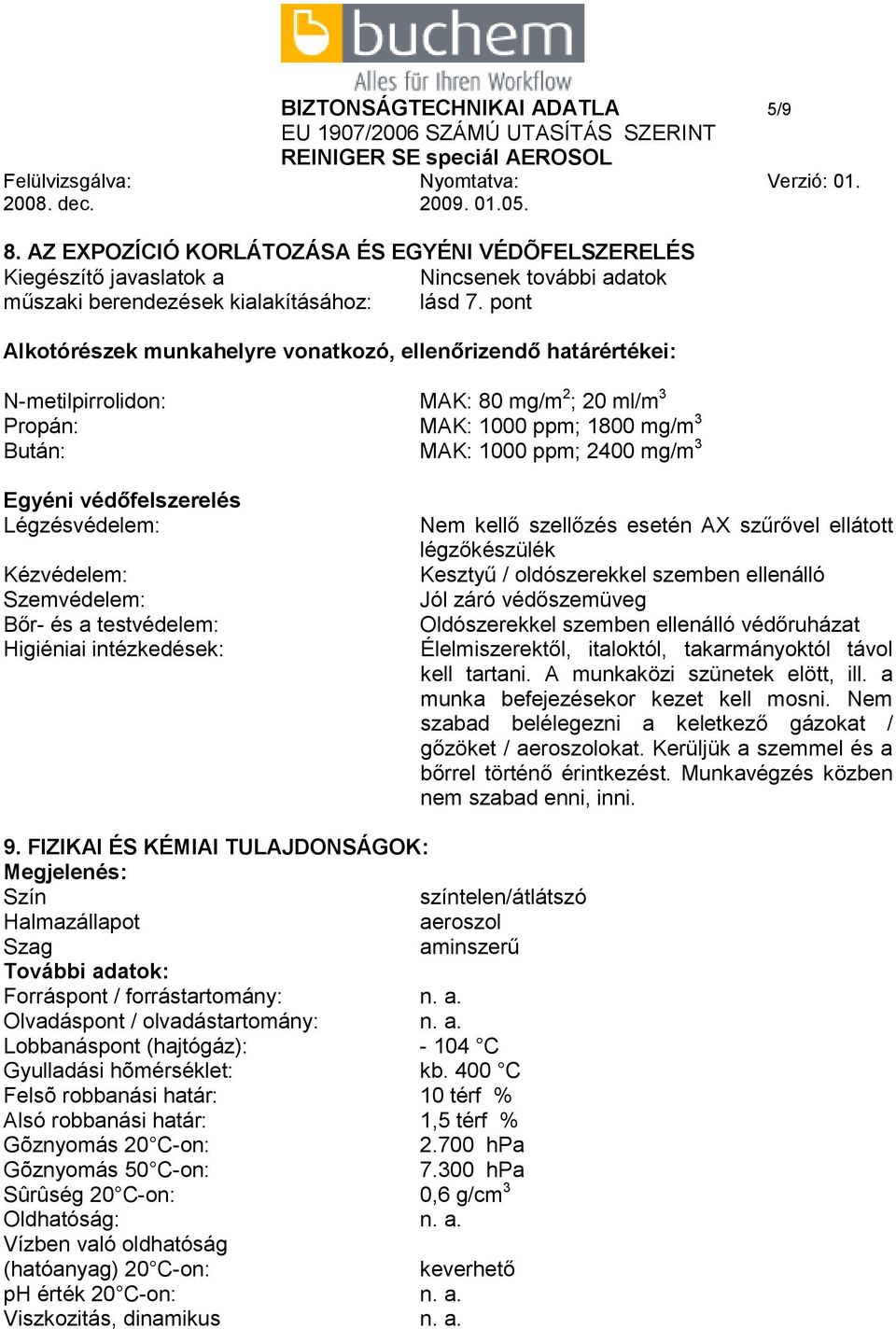 védőfelszerelés Légzésvédelem: Kézvédelem: Szemvédelem: Bőr- és a testvédelem: Higiéniai intézkedések: Nem kellő szellőzés esetén AX szűrővel ellátott légzőkészülék Kesztyű / oldószerekkel szemben