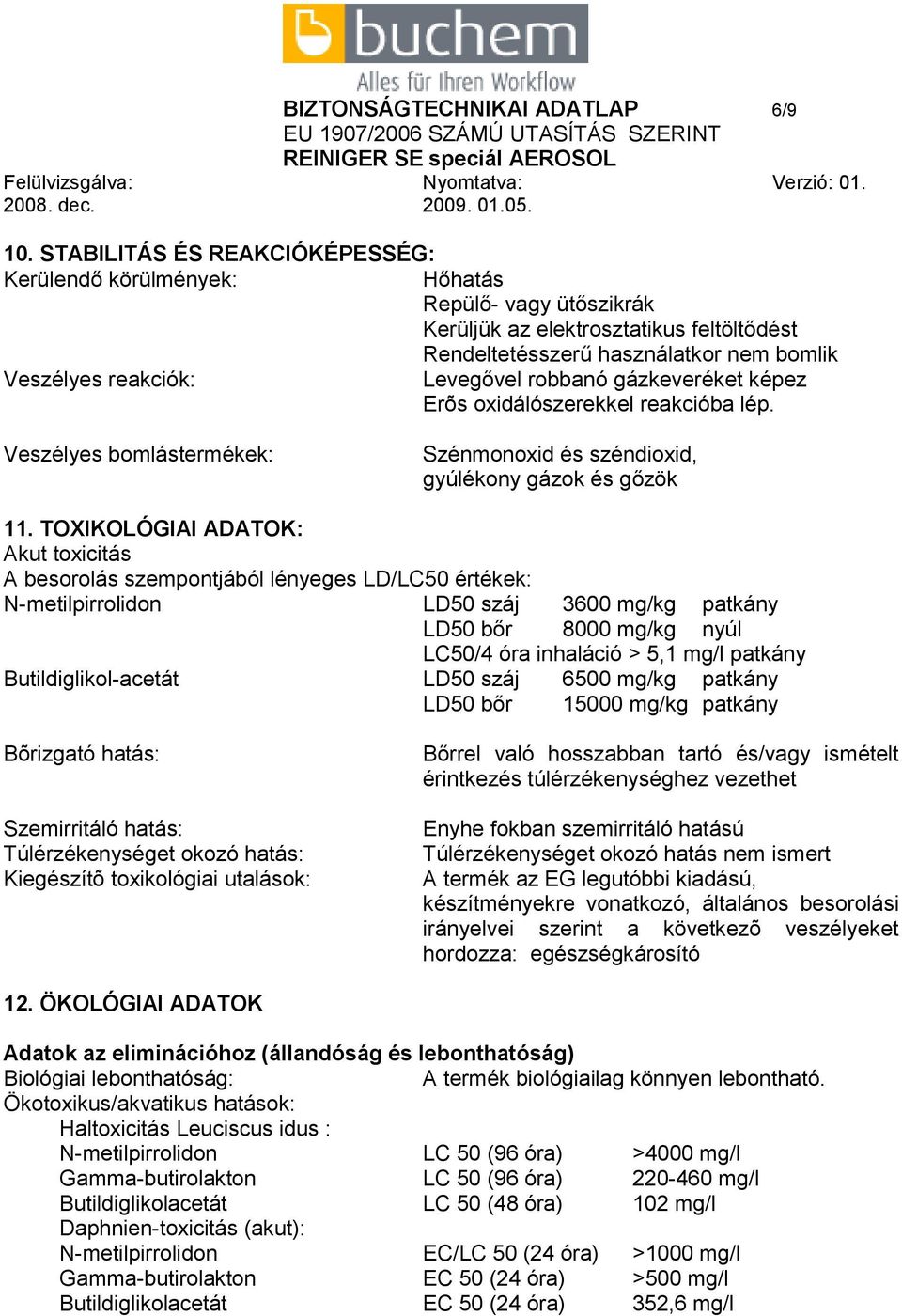 robbanó gázkeveréket képez Erõs oxidálószerekkel reakcióba lép. Veszélyes bomlástermékek: Szénmonoxid és széndioxid, gyúlékony gázok és gőzök 11.