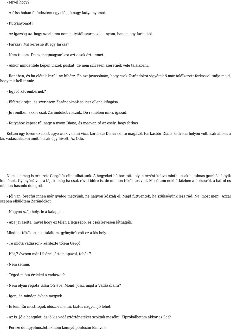 - Rendben, és ha elétek kerül, ne hibázz. Én azt javasolnám, hogy csak Zarándokot vigyétek ő már találkozott farkassal tudja majd, hogy mit kell tennie. - Egy ló két embernek?