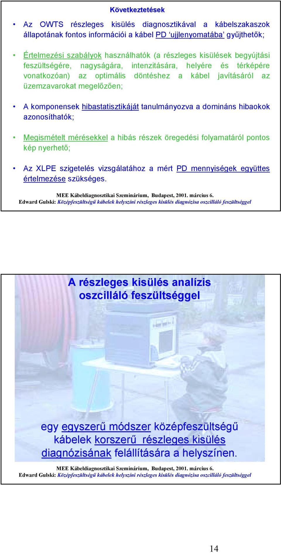 hibastatisztikáját tanulmányozva a domináns hibaokok azonosíthatók; Megismételt mérésekkel a hibás részek öregedési folyamatáról pontos kép nyerhető; Az XLPE szigetelés vizsgálatához a mért PD