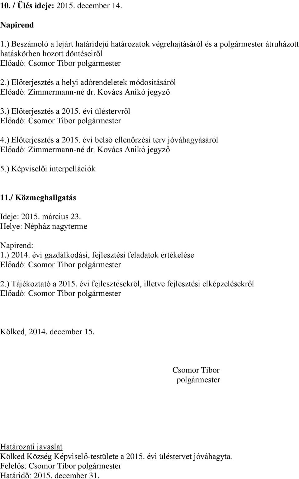 Kovács Anikó jegyző 5.) Képviselői interpellációk 11./ Közmeghallgatás Ideje: 2015. március 23. Helye: Népház nagyterme Napirend: 1.) 2014. évi gazdálkodási, fejlesztési feladatok értékelése 2.