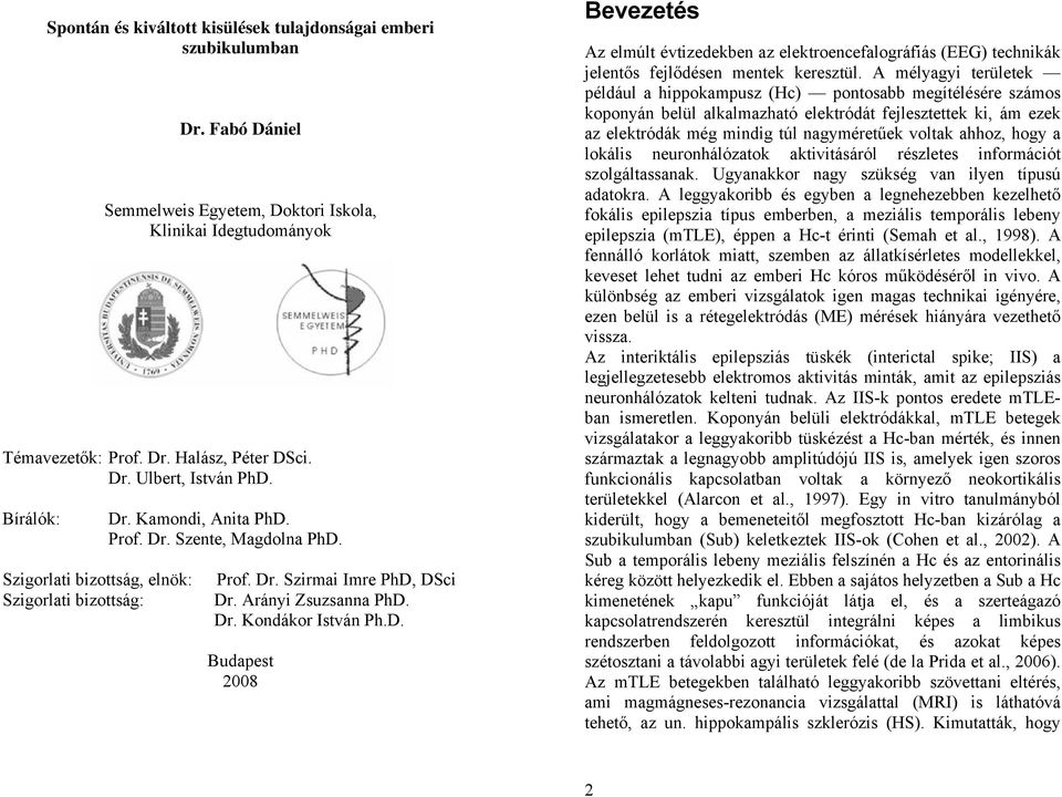 A mélyagyi területek például a hippokampusz (Hc) pontosabb megítélésére számos koponyán belül alkalmazható elektródát fejlesztettek ki, ám ezek az elektródák még mindig túl nagyméretűek voltak ahhoz,