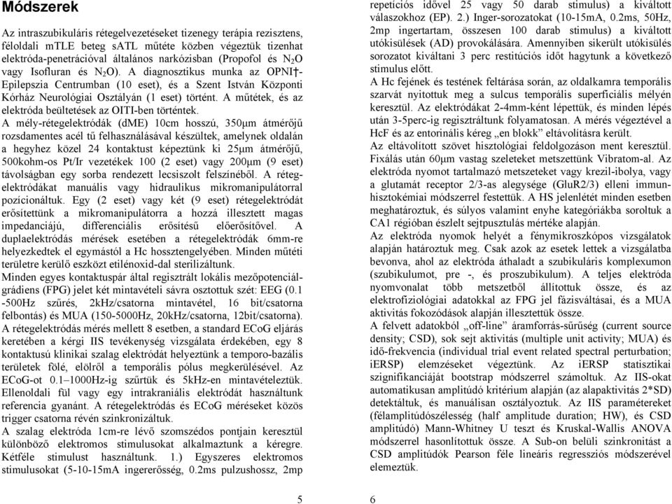 A műtétek, és az elektróda beültetések az OITI-ben történtek.