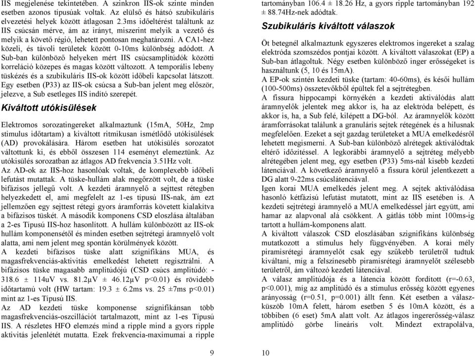 A CA1-hez közeli, és távoli területek között 0-10ms különbség adódott. A Sub-ban különböző helyeken mért IIS csúcsamplitúdók közötti korreláció közepes és magas között változott.