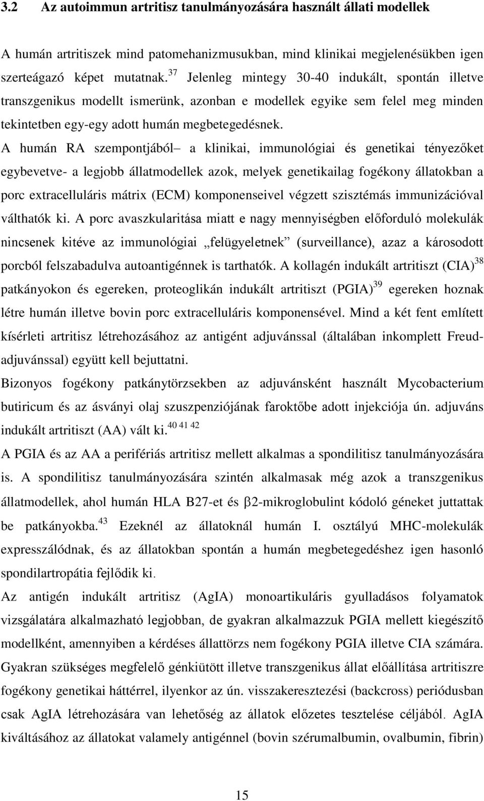 A humán RA szempontjából a klinikai, immunológiai és genetikai tényezőket egybevetve- a legjobb állatmodellek azok, melyek genetikailag fogékony állatokban a porc extracelluláris mátrix (ECM)