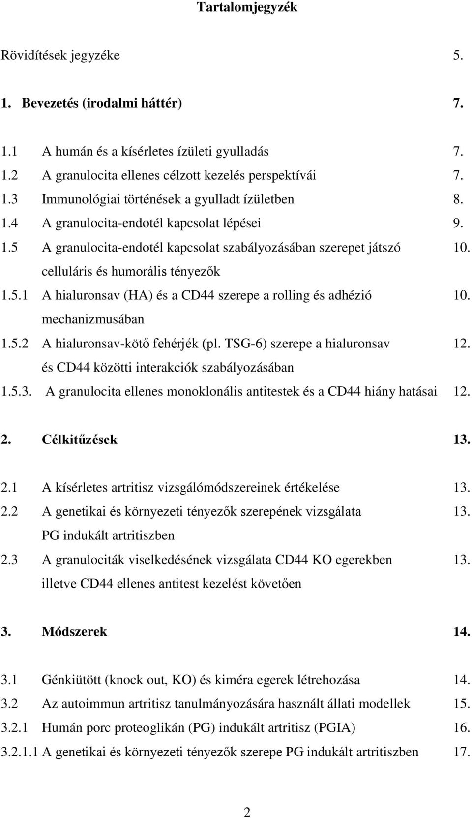 mechanizmusában 1.5.2 A hialuronsav-kötő fehérjék (pl. TSG-6) szerepe a hialuronsav 12. és CD44 közötti interakciók szabályozásában 1.5.3.