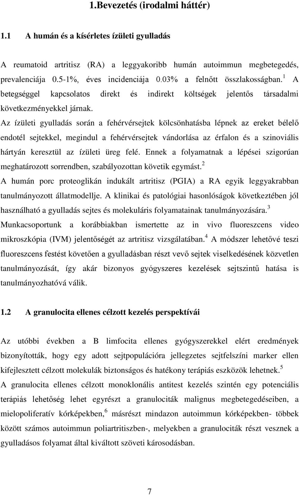 Az ízületi gyulladás során a fehérvérsejtek kölcsönhatásba lépnek az ereket bélelő endotél sejtekkel, megindul a fehérvérsejtek vándorlása az érfalon és a szinoviális hártyán keresztül az ízületi