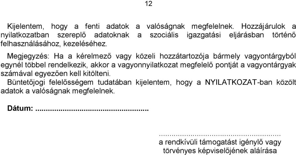 Megjegyzés: Ha a kérelmező vagy közeli hozzátartozója bármely vagyontárgyból egynél többel rendelkezik, akkor a vagyonnyilatkozat megfelelő