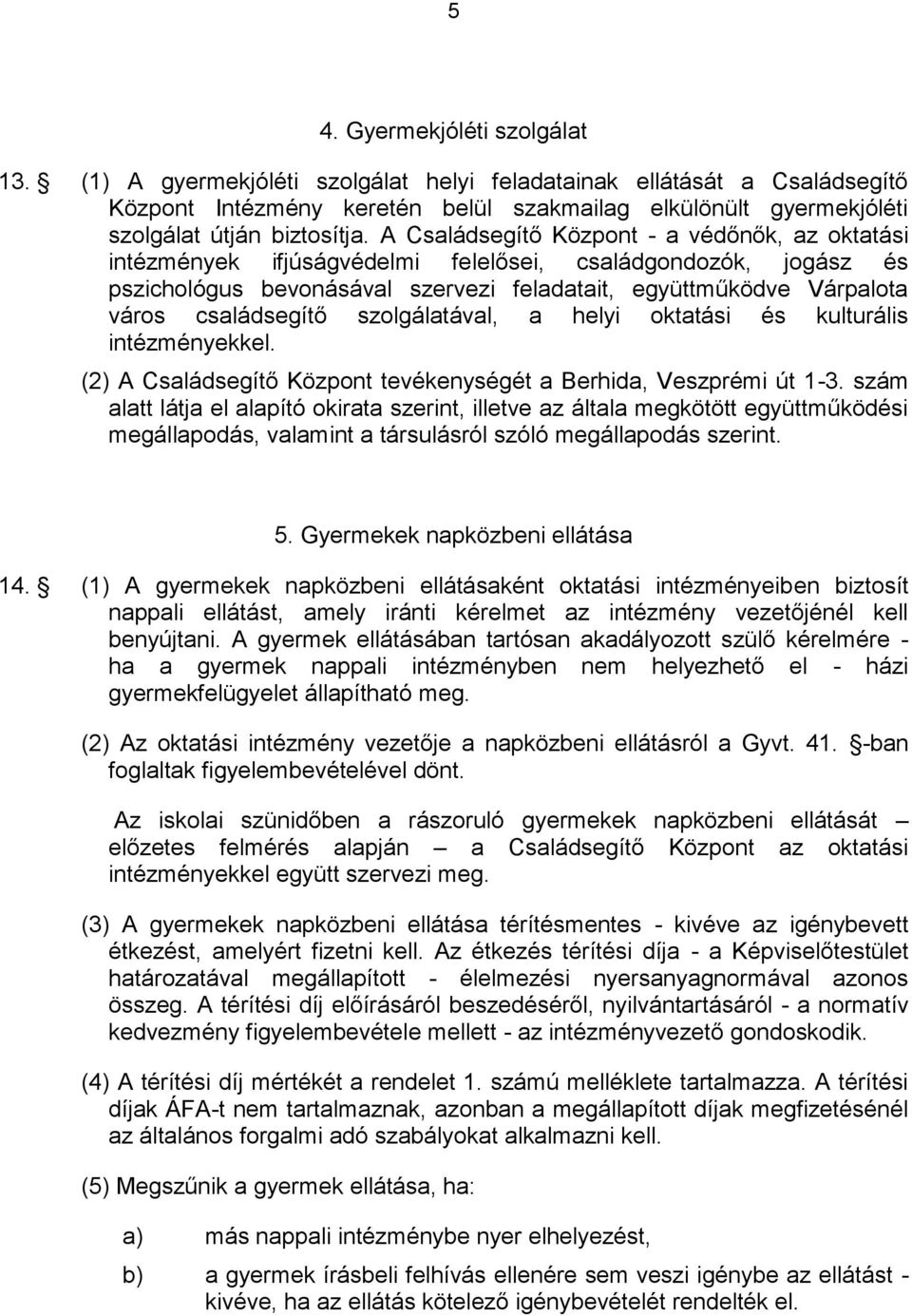 A Családsegítő Központ - a védőnők, az oktatási intézmények ifjúságvédelmi felelősei, családgondozók, jogász és pszichológus bevonásával szervezi feladatait, együttműködve Várpalota város