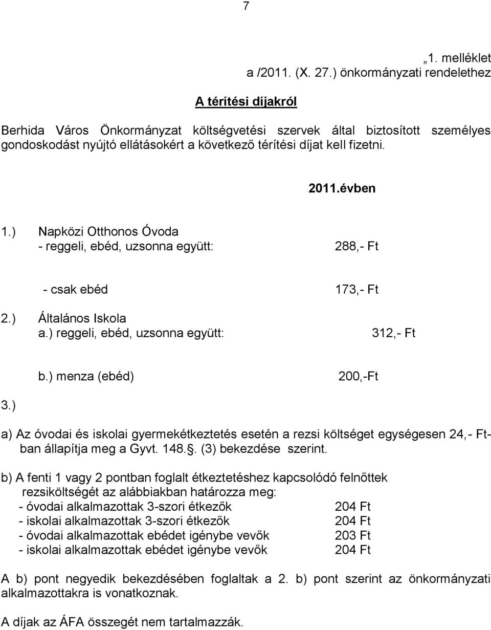 2011.évben 1.) Napközi Otthonos Óvoda - reggeli, ebéd, uzsonna együtt: 288,- Ft - csak ebéd 173,- Ft 2.) Általános Iskola a.) reggeli, ebéd, uzsonna együtt: 312,- Ft b.) menza (ebéd) 200,-Ft 3.