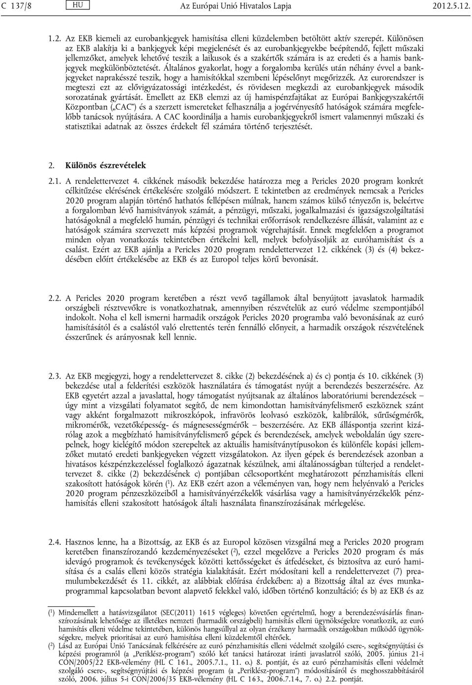 a hamis bankjegyek megkülönböztetését. Általános gyakorlat, hogy a forgalomba kerülés után néhány évvel a bankjegyeket naprakésszé teszik, hogy a hamisítókkal szembeni lépéselőnyt megőrizzék.