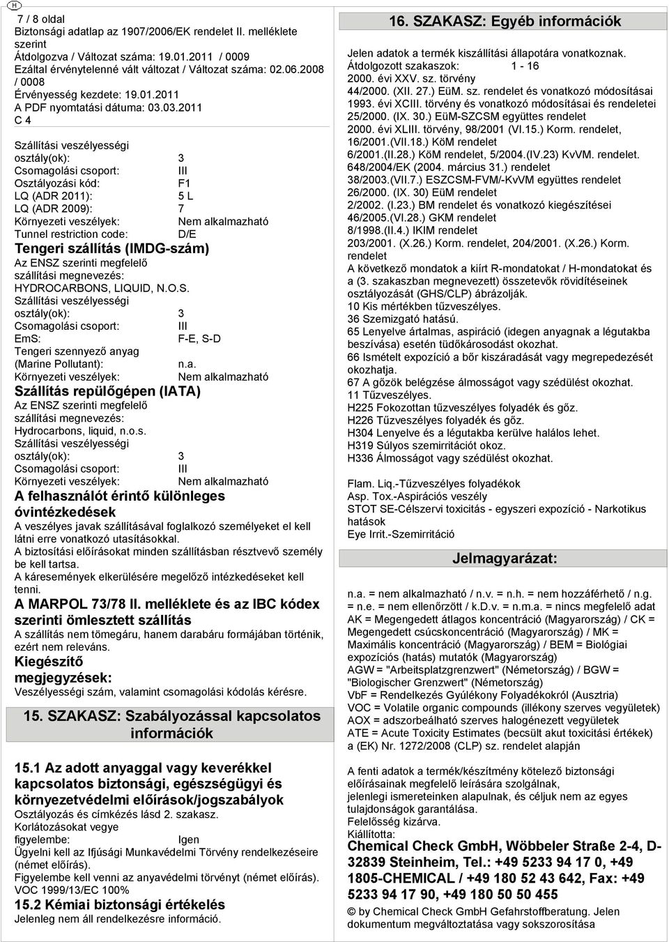 efelel szállíási enevez: HYDROARBONS, IQUID, N.O.S. Szállíási veszélyesi oszály(ok): 3 soao