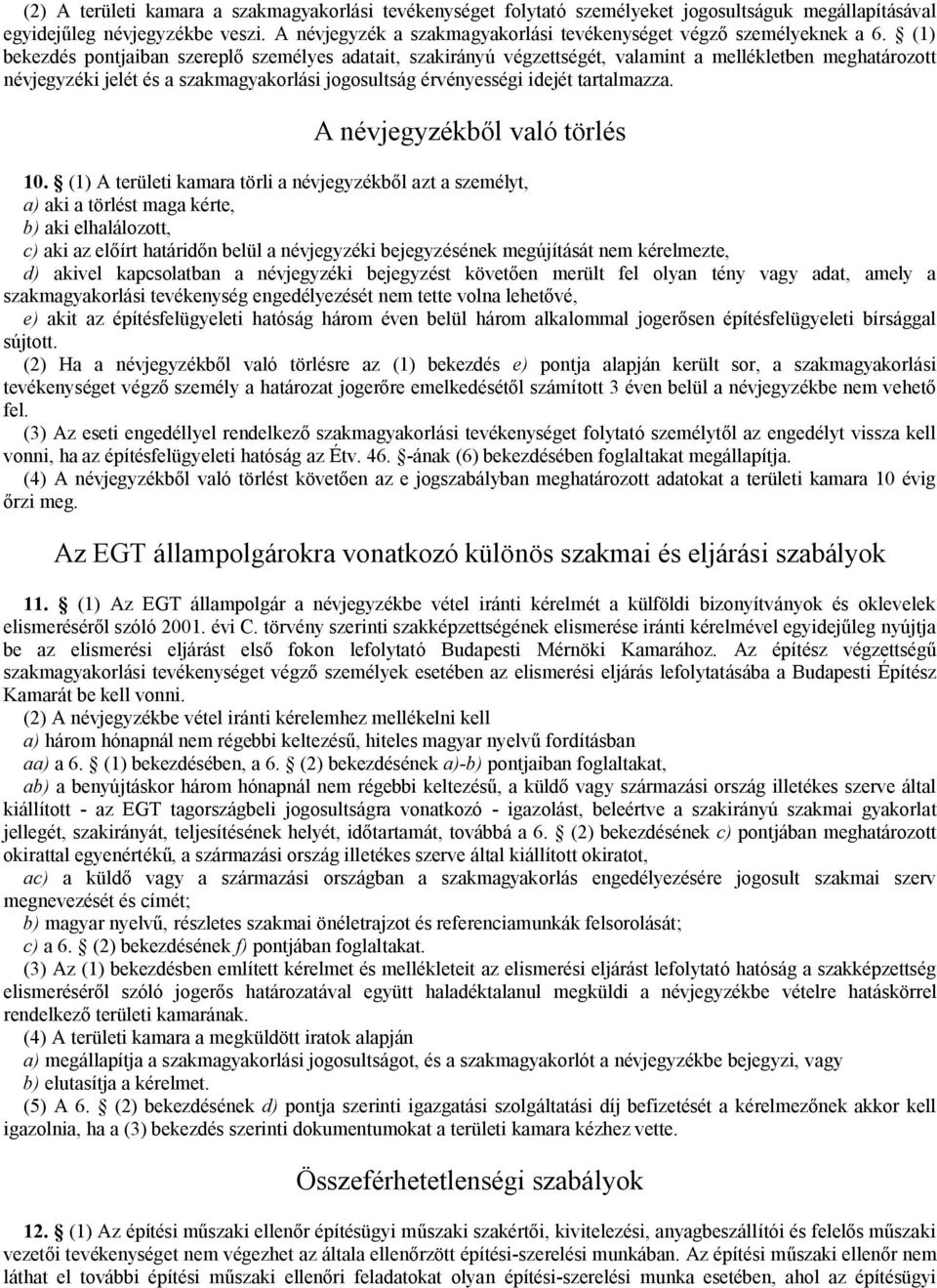 (1) bekezdés pontjaiban szereplő személyes adatait, szakirányú végzettségét, valamint a mellékletben meghatározott névjegyzéki jelét és a szakmagyakorlási jogosultság érvényességi idejét tartalmazza.