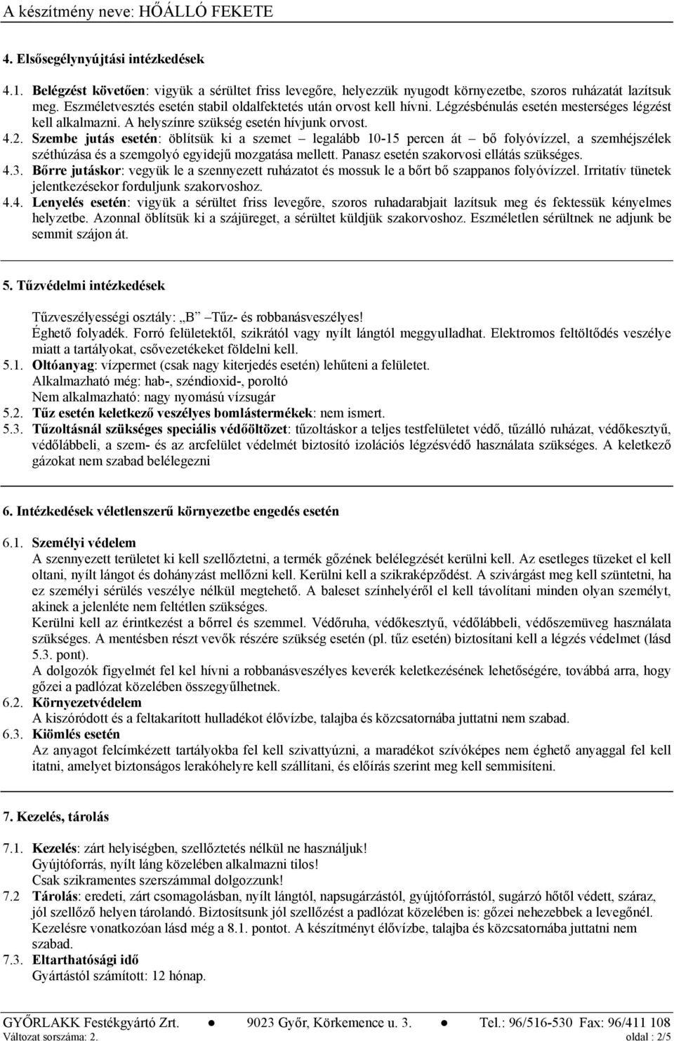 Szembe jutás esetén: öblítsük ki a szemet legalább 10-15 percen át bő folyóvízzel, a szemhéjszélek széthúzása és a szemgolyó egyidejű mozgatása mellett. Panasz esetén szakorvosi ellátás szükséges. 4.