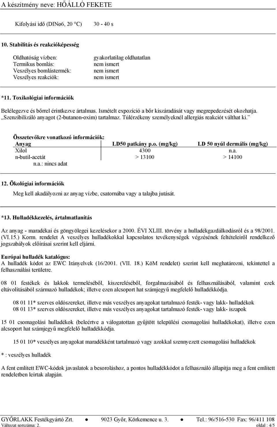 Toxikológiai információk Belélegezve és bőrrel érintkezve ártalmas. Ismételt expozíció a bőr kiszáradását vagy megrepedezését okozhatja. Szenzibilizáló anyagot (2-butanon-oxim) tartalmaz.