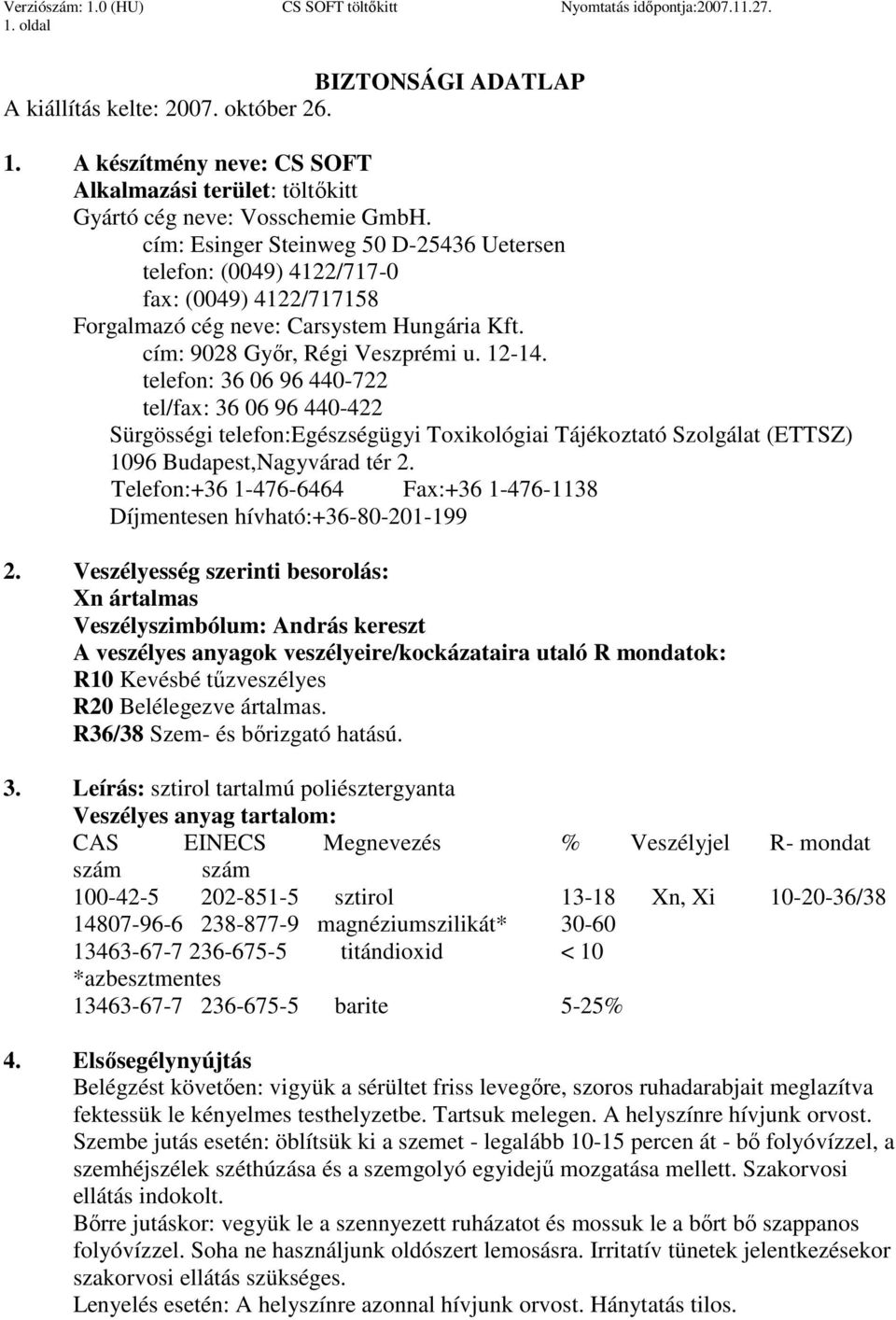 telefon: 36 06 96 440-722 tel/fax: 36 06 96 440-422 Sürgösségi telefon:egészségügyi Toxikológiai Tájékoztató Szolgálat (ETTSZ) 1096 Budapest,Nagyvárad tér 2.