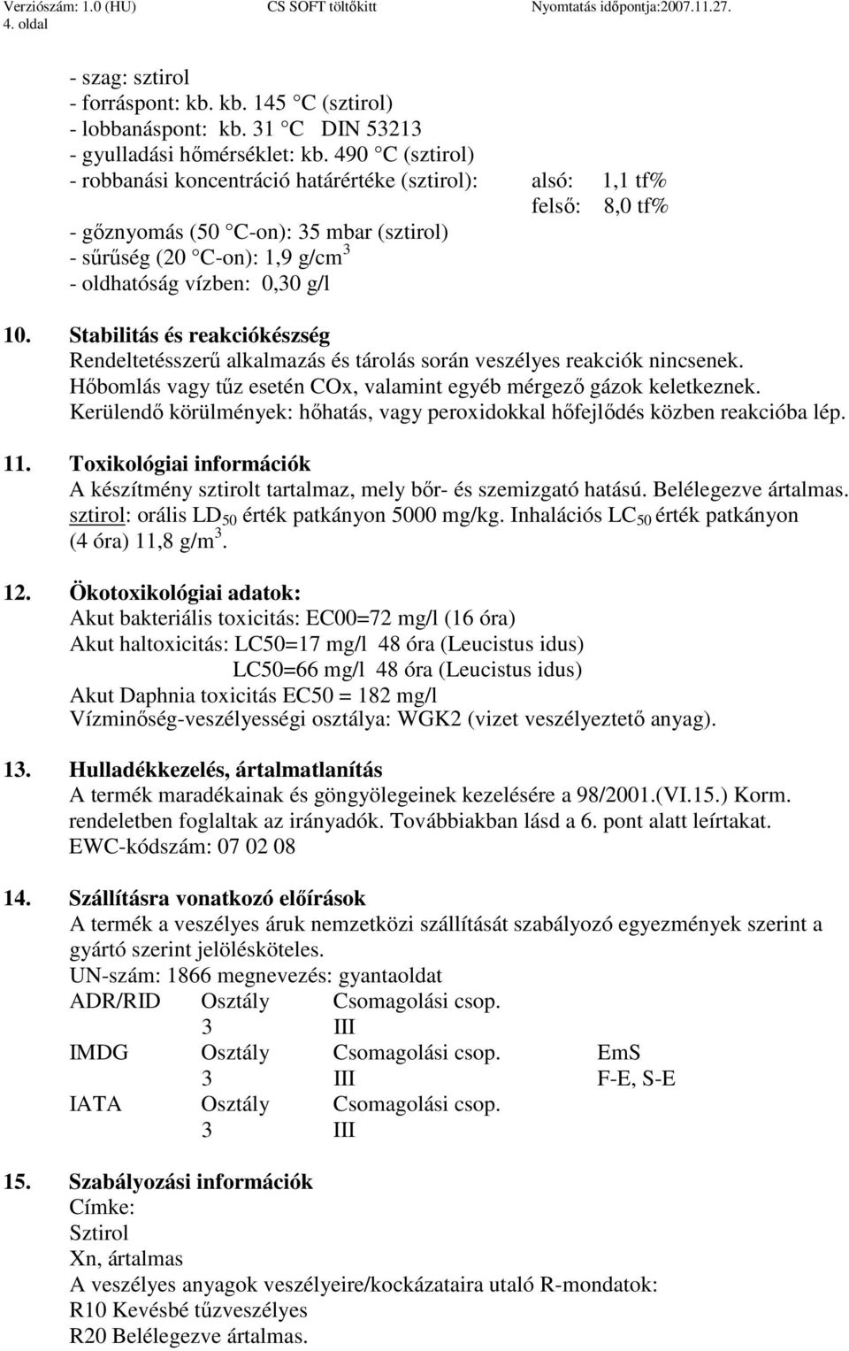 Stabilitás és reakciókészség Rendeltetésszerő alkalmazás és tárolás során veszélyes reakciók nincsenek. Hıbomlás vagy tőz esetén COx, valamint egyéb mérgezı gázok keletkeznek.