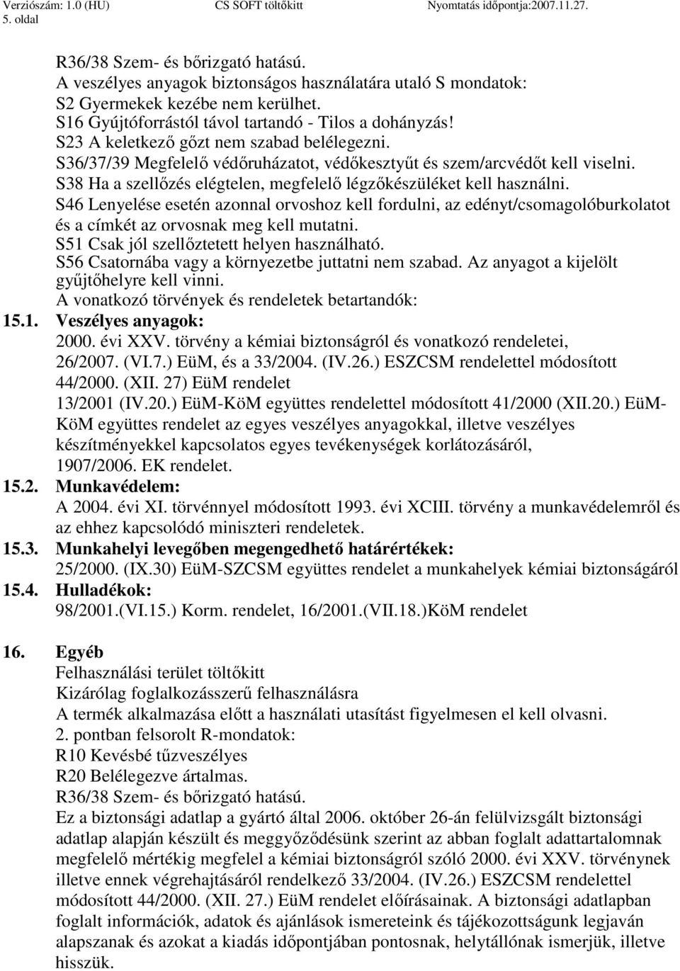 S46 Lenyelése esetén azonnal orvoshoz kell fordulni, az edényt/csomagolóburkolatot és a címkét az orvosnak meg kell mutatni. S51 Csak jól szellıztetett helyen használható.