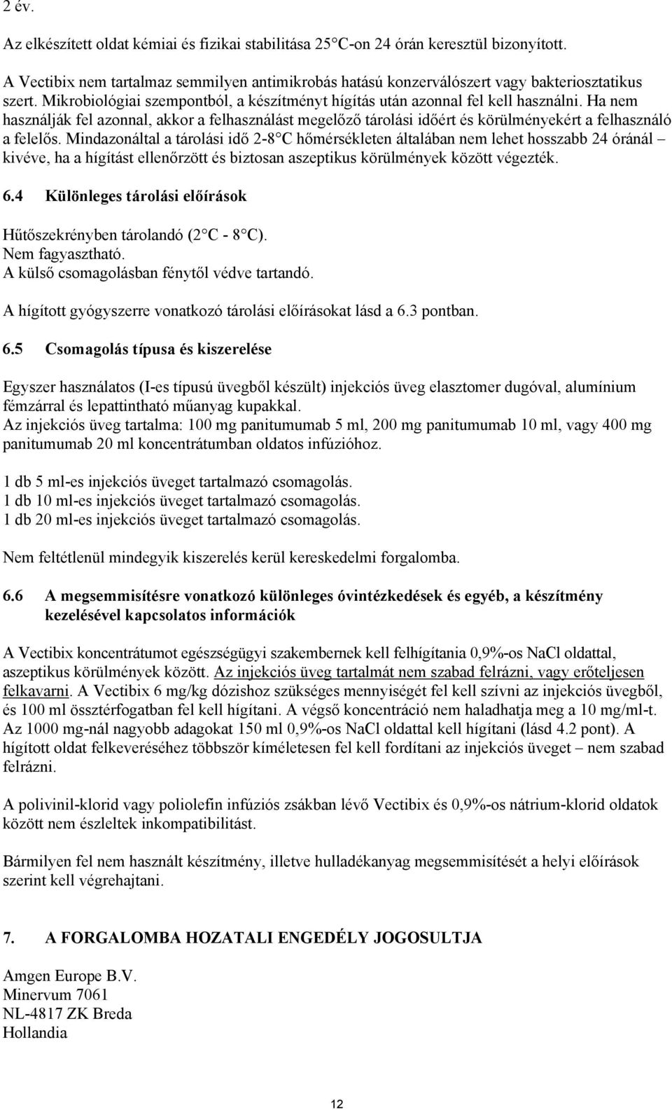 Ha nem használják fel azonnal, akkor a felhasználást megelőző tárolási időért és körülményekért a felhasználó a felelős.