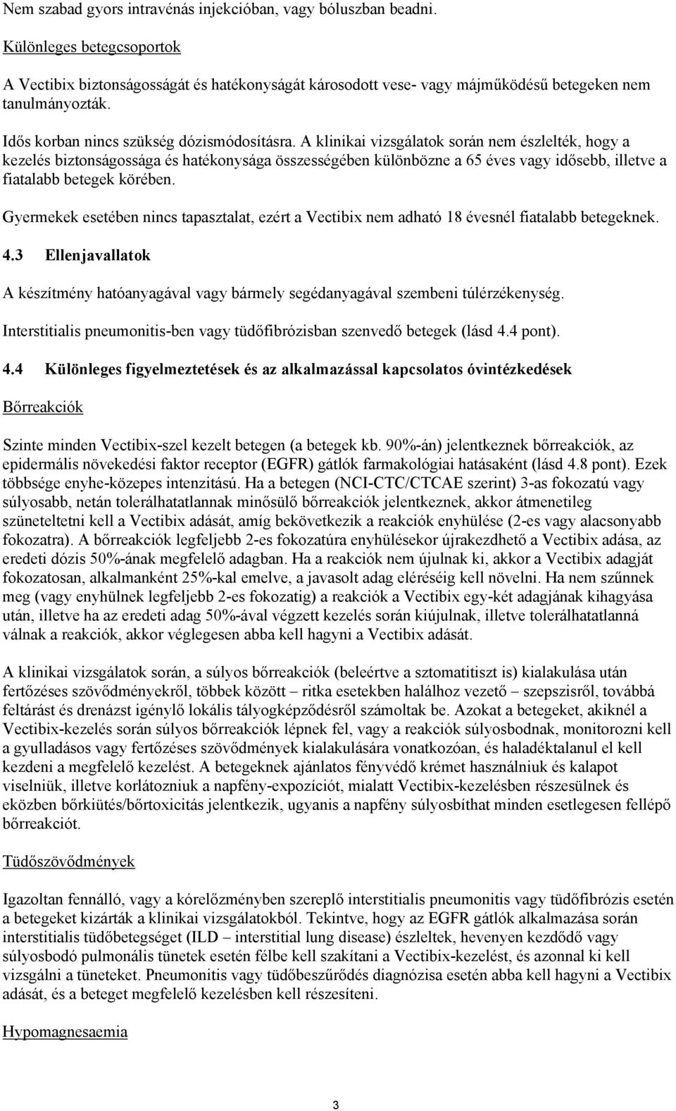 A klinikai vizsgálatok során nem észlelték, hogy a kezelés biztonságossága és hatékonysága összességében különbözne a 65 éves vagy idősebb, illetve a fiatalabb betegek körében.