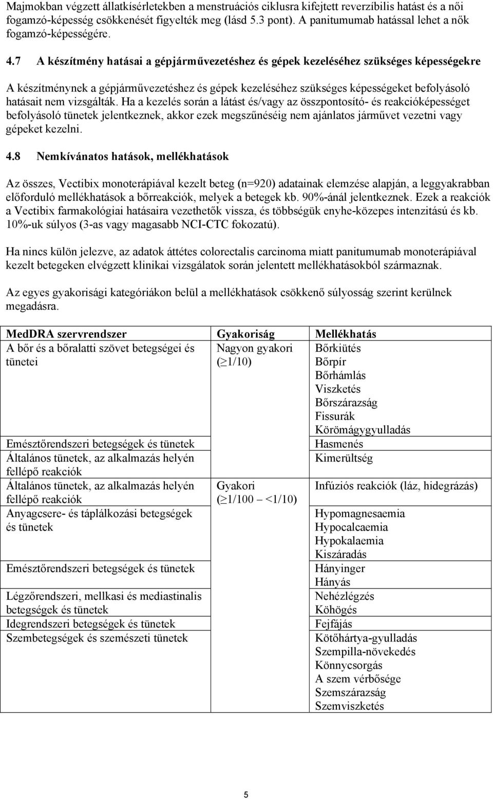 7 A készítmény hatásai a gépjárművezetéshez és gépek kezeléséhez szükséges képességekre A készítménynek a gépjárművezetéshez és gépek kezeléséhez szükséges képességeket befolyásoló hatásait nem