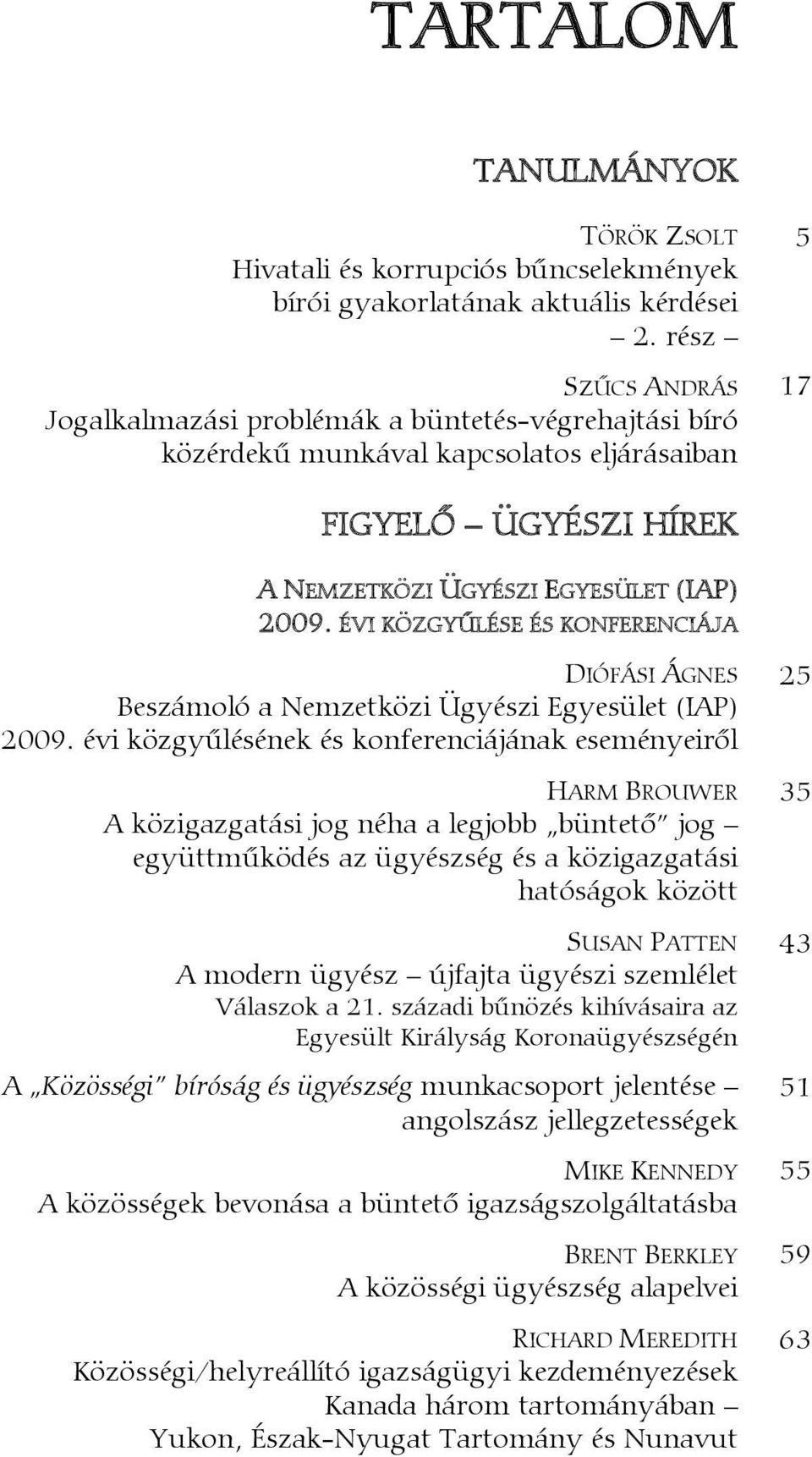 ÉVI KÖZGYŰLÉSE ÉS KONFERENCIÁJA 17 DIÓFÁSI ÁGNES Beszámoló a Nemzetközi Ügyészi Egyesület (IAP) 2009.