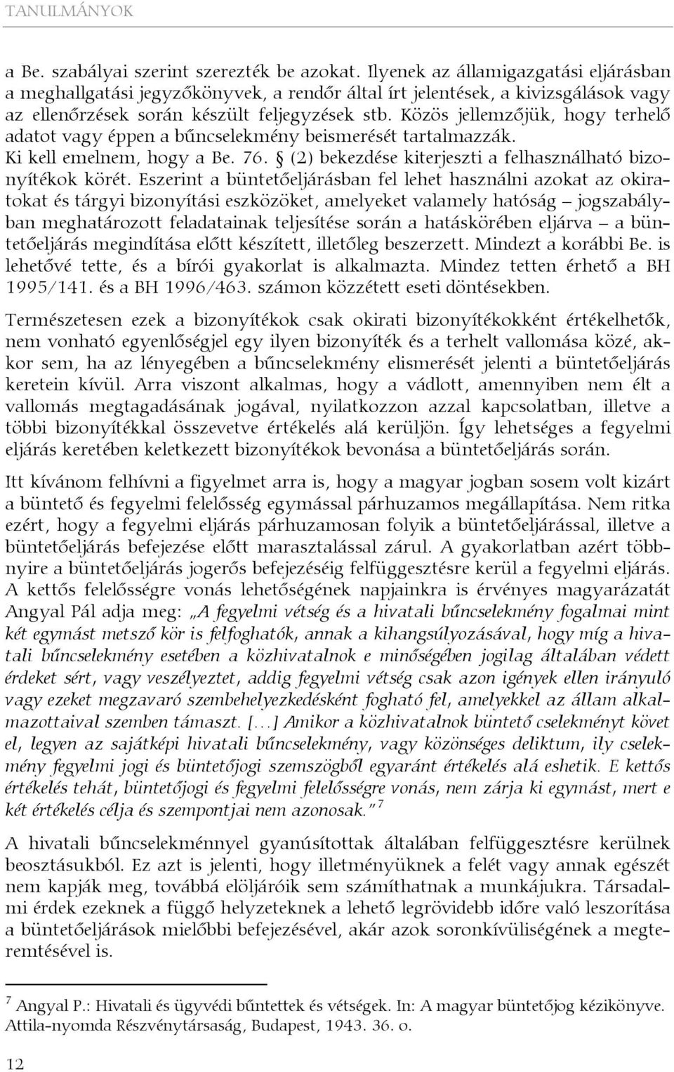 Közös jellemzőjük, hogy terhelő adatot vagy éppen a bűncselekmény beismerését tartalmazzák. Ki kell emelnem, hogy a Be. 76. (2) bekezdése kiterjeszti a felhasználható bizonyítékok körét.