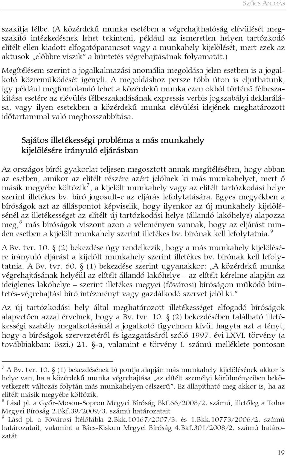 kijelölését, mert ezek az aktusok előbbre viszik a büntetés végrehajtásának folyamatát.) Megítélésem szerint a jogalkalmazási anomália megoldása jelen esetben is a jogalkotó közreműködését igényli.