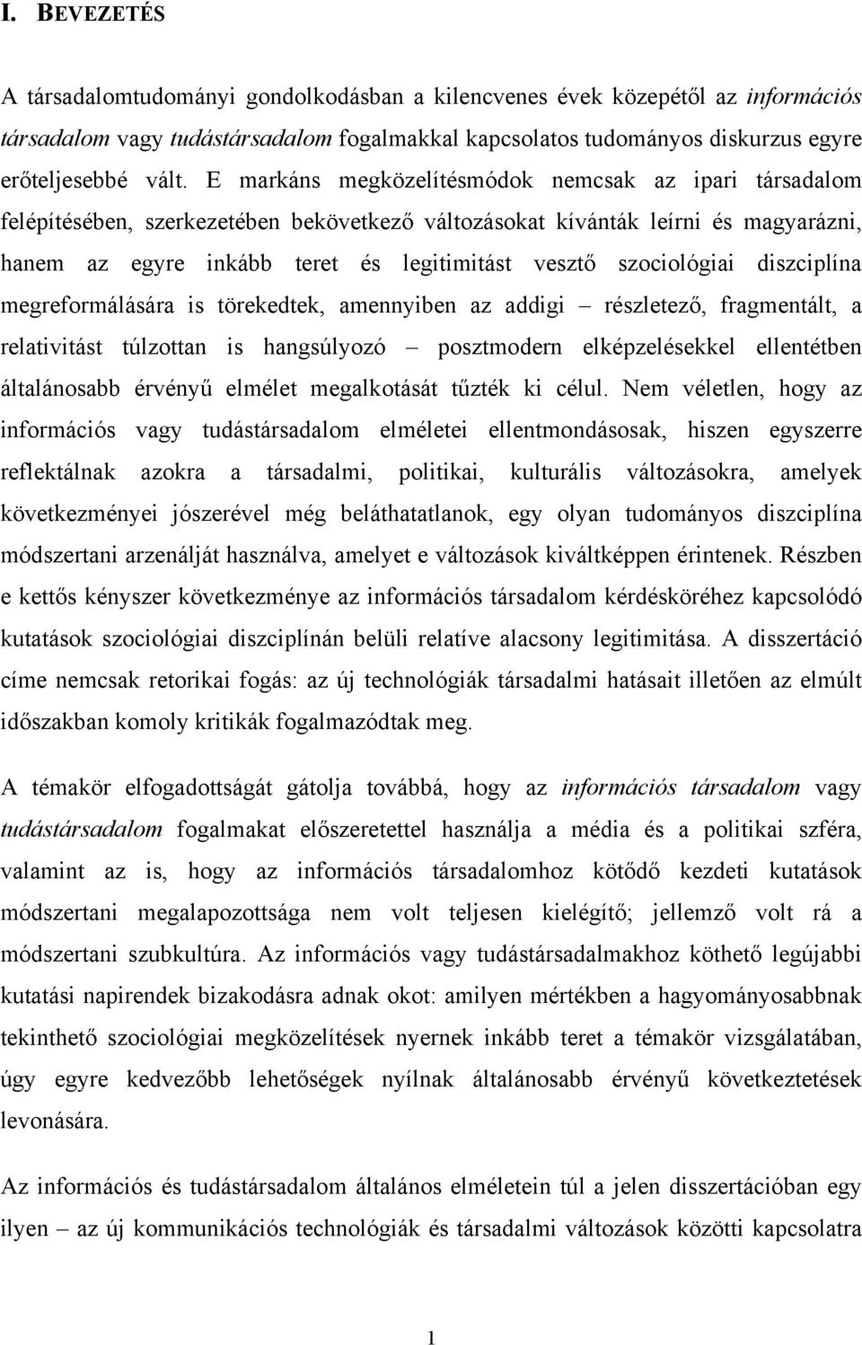 szociológiai diszciplína megreformálására is törekedtek, amennyiben az addigi részletező, fragmentált, a relativitást túlzottan is hangsúlyozó posztmodern elképzelésekkel ellentétben általánosabb