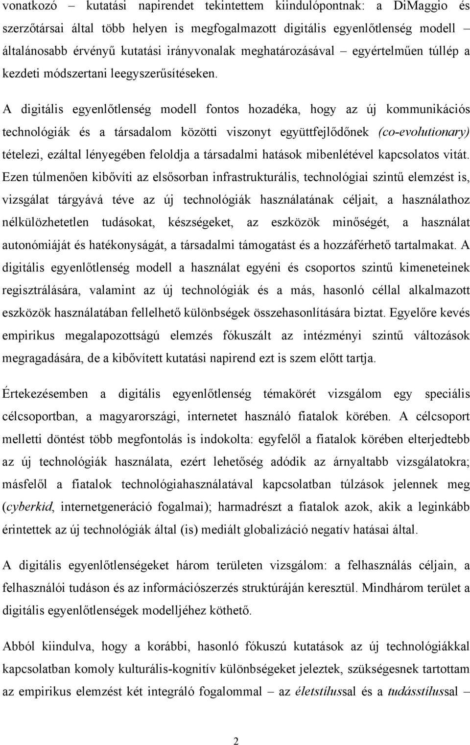 A digitális egyenlőtlenség modell fontos hozadéka, hogy az új kommunikációs technológiák és a társadalom közötti viszonyt együttfejlődőnek (co-evolutionary) tételezi, ezáltal lényegében feloldja a