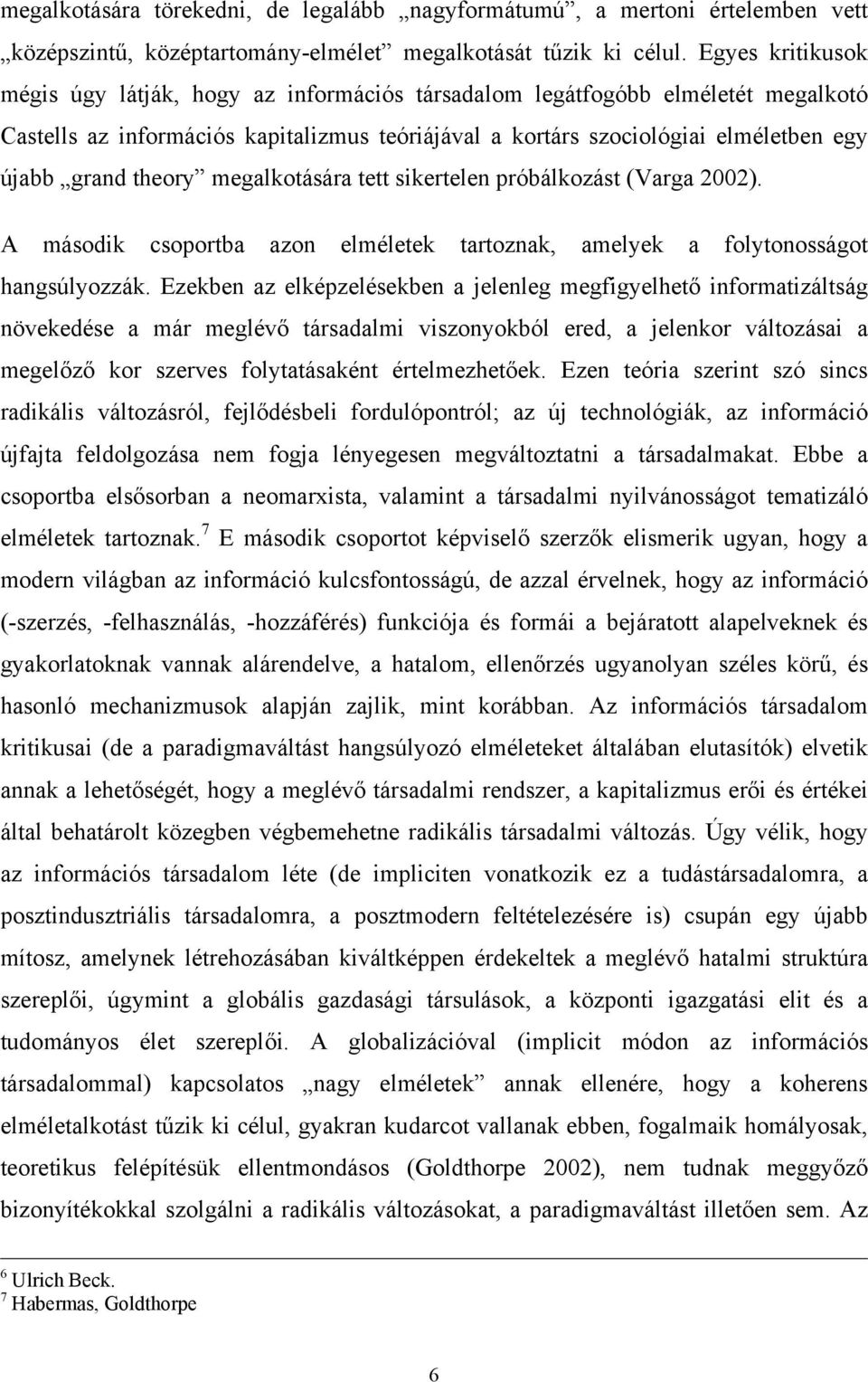 theory megalkotására tett sikertelen próbálkozást (Varga 2002). A második csoportba azon elméletek tartoznak, amelyek a folytonosságot hangsúlyozzák.