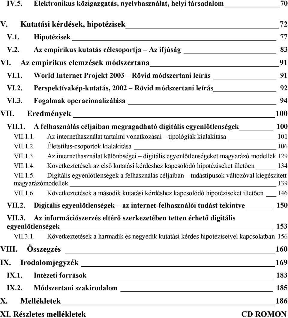 1.1. Az internethasználat tartalmi vonatkozásai tipológiák kialakítása 101 VII.1.2. Életstílus-csoportok kialakítása 106 VII.1.3.