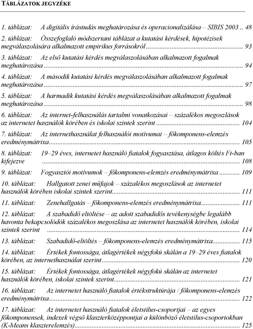 táblázat: Az első kutatási kérdés megválaszolásában alkalmazott fogalmak meghatározása... 94 4. táblázat: A második kutatási kérdés megválaszolásában alkalmazott fogalmak meghatározása... 97 5.