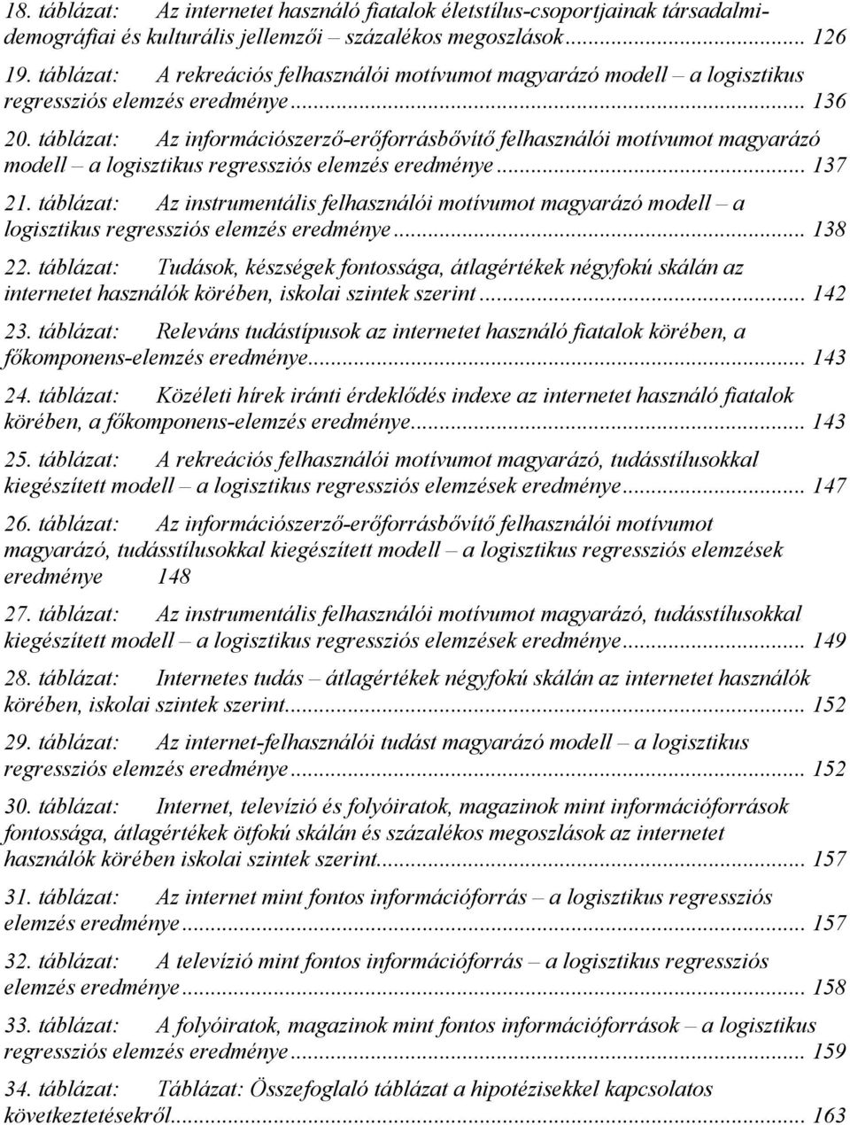 táblázat: Az információszerző-erőforrásbővítő felhasználói motívumot magyarázó modell a logisztikus regressziós elemzés eredménye... 137 21.