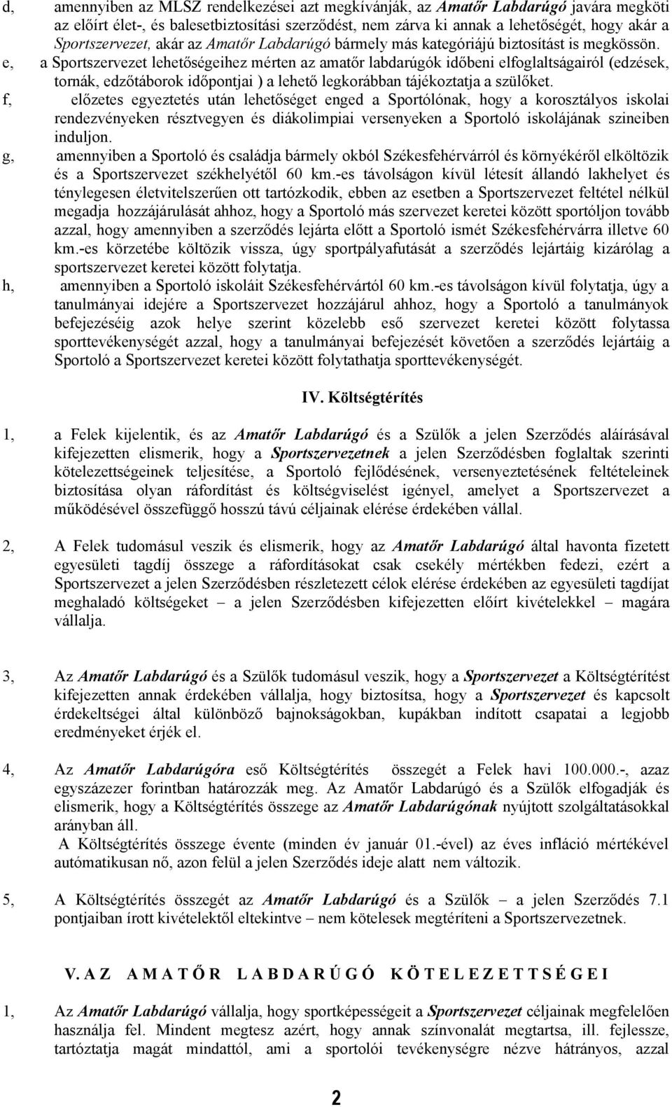 e, a Sportszervezet lehetőségeihez mérten az amatőr labdarúgók időbeni elfoglaltságairól (edzések, tornák, edzőtáborok időpontjai ) a lehető legkorábban tájékoztatja a szülőket.