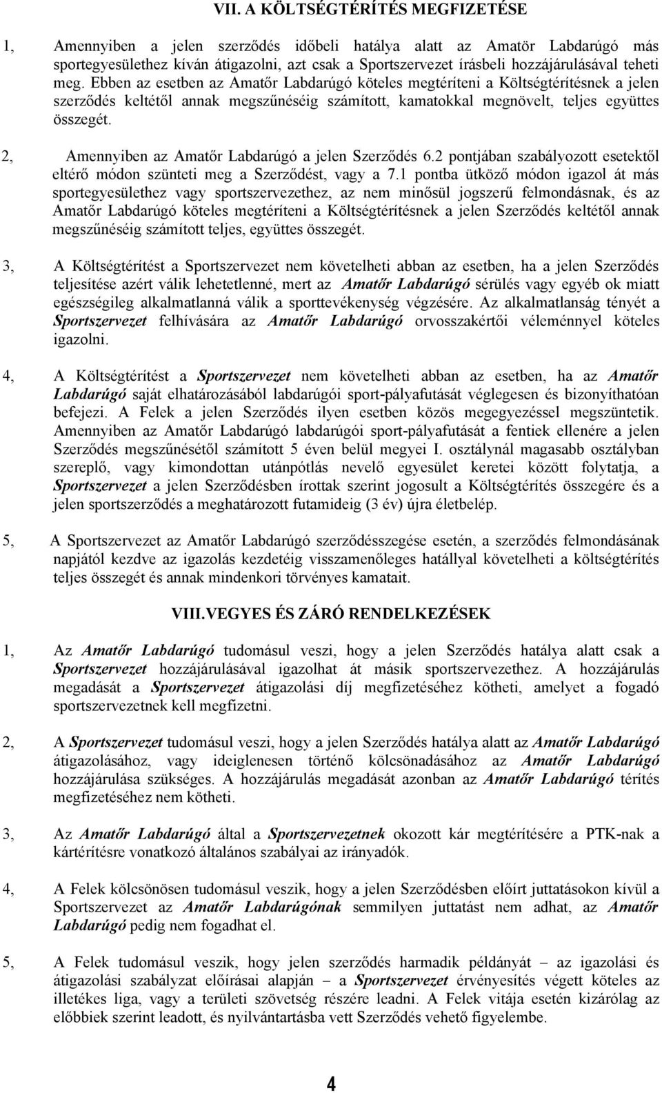 2, Amennyiben az Amatőr Labdarúgó a jelen Szerződés 6.2 pontjában szabályozott esetektől eltérő módon szünteti meg a Szerződést, vagy a 7.