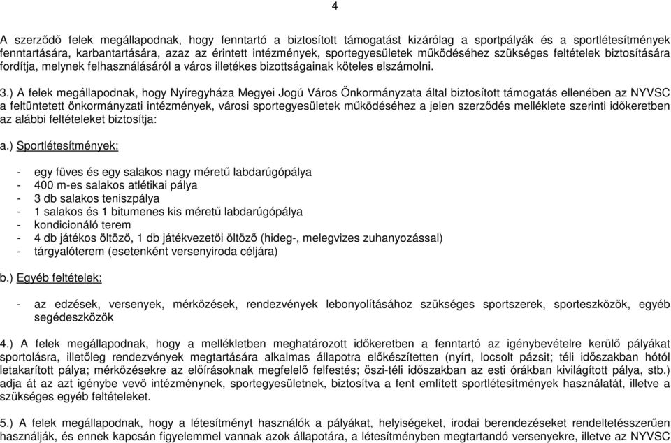 ) A felek megállapodnak, hogy Nyíregyháza Megyei Jogú Város Önkormányzata által biztosított támogatás ellenében az NYVSC a feltüntetett önkormányzati intézmények, városi sportegyesületek működéséhez