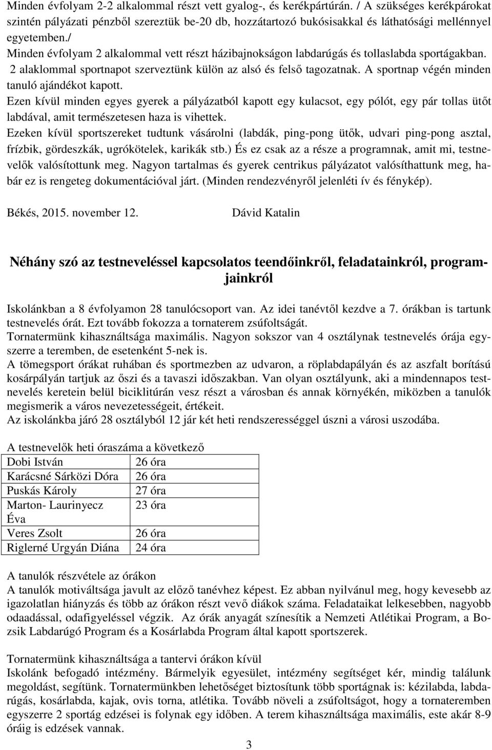 / Minden évfolyam 2 alkalommal vett részt házibajnokságon labdarúgás és tollaslabda sportágakban. 2 alaklommal sportnapot szerveztünk külön az alsó és felső tagozatnak.