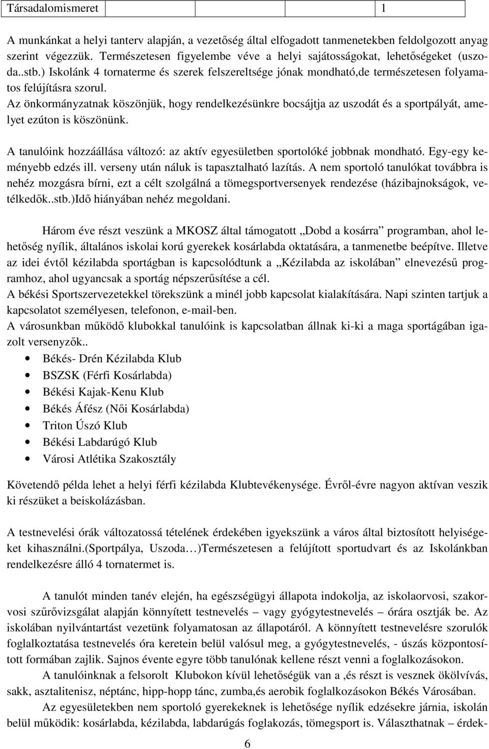 Az önkormányzatnak köszönjük, hogy rendelkezésünkre bocsájtja az uszodát és a sportpályát, amelyet ezúton is köszönünk.