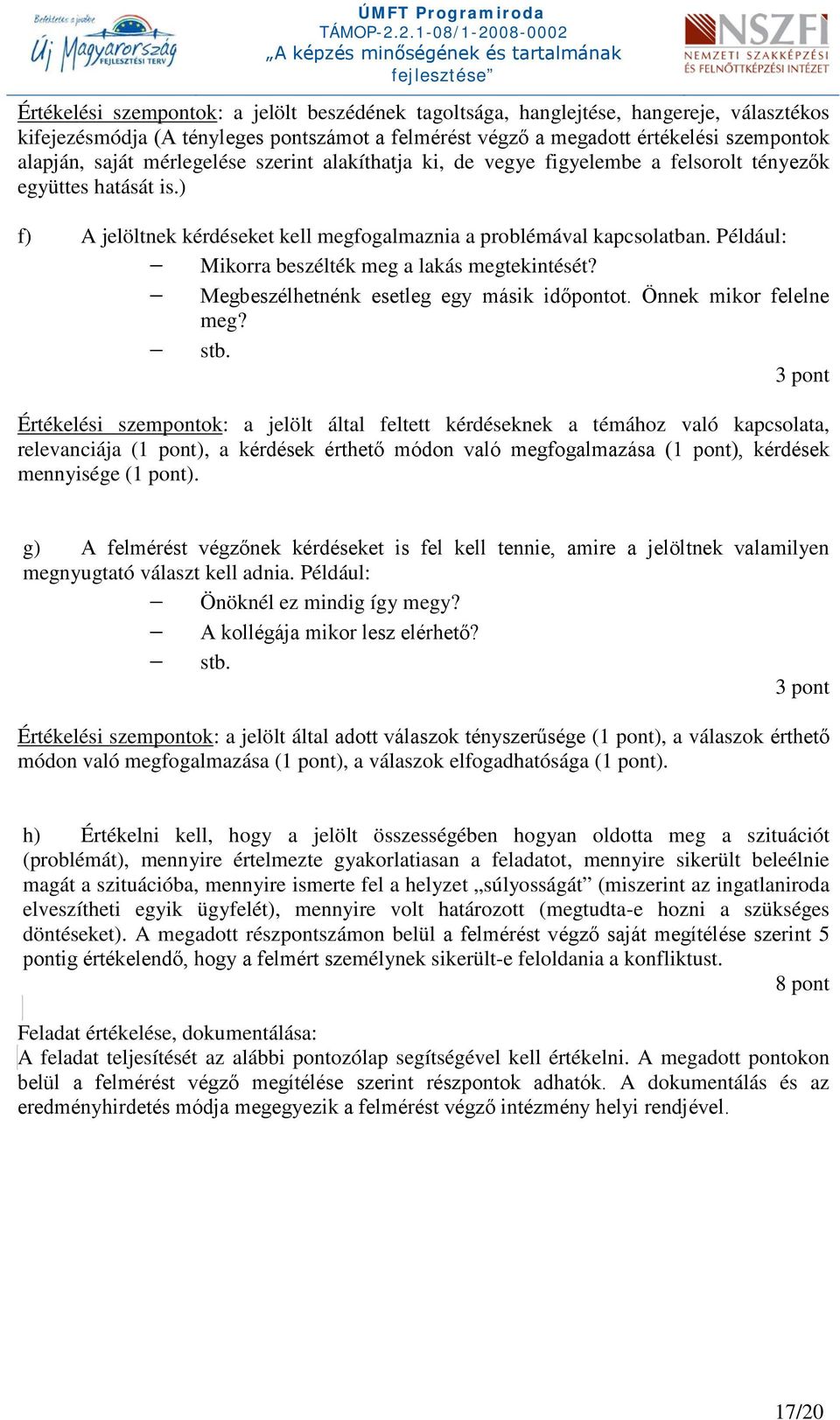 Például: Mikorra beszélték meg a lakás megtekintését? Megbeszélhetnénk esetleg egy másik időpontot. Önnek mikor felelne meg? stb.