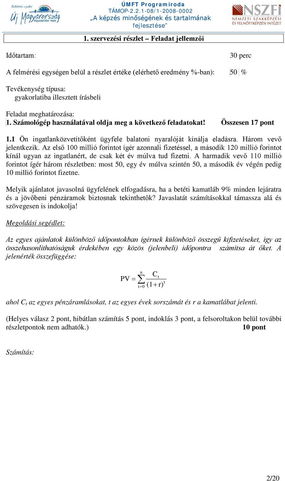 Az első 100 millió forintot ígér azonnali fizetéssel, a második 120 millió forintot kínál ugyan az ingatlanért, de csak két év múlva tud fizetni.