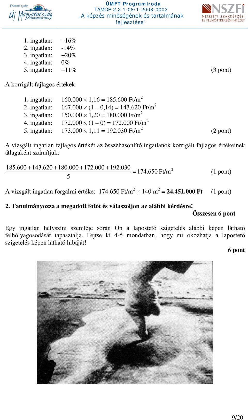 030 Ft/m 2 (2 pont) A vizsgált ingatlan fajlagos értékét az összehasonlító ingatlanok korrigált fajlagos értékeinek átlagaként számítjuk: 185.600 + 143.620 + 180.000 + 172.000 + 192.030 = 174.