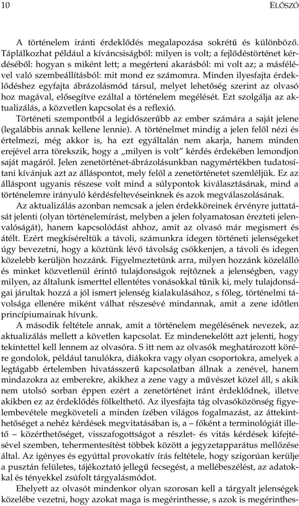 Minden ilyesfajta érdeklődéshez egyfajta ábrázolásmód társul, melyet lehetőség szerint az olvasó hoz magával, elősegítve ezáltal a történelem megélését.