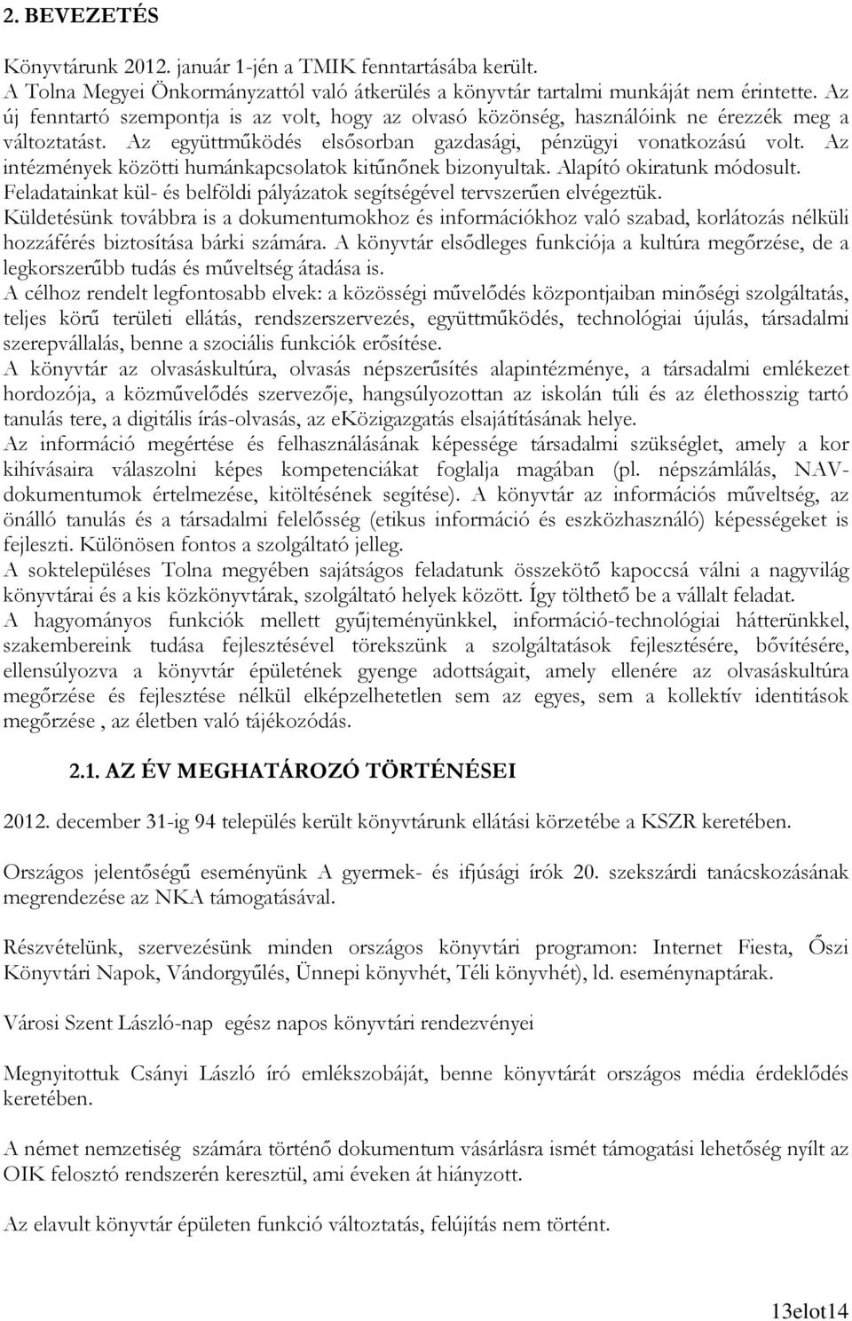 Az intézmények közötti humánkapcsolatok kitőnınek bizonyultak. Alapító okiratunk módosult. Feladatainkat kül- és belföldi pályázatok segítségével tervszerően elvégeztük.