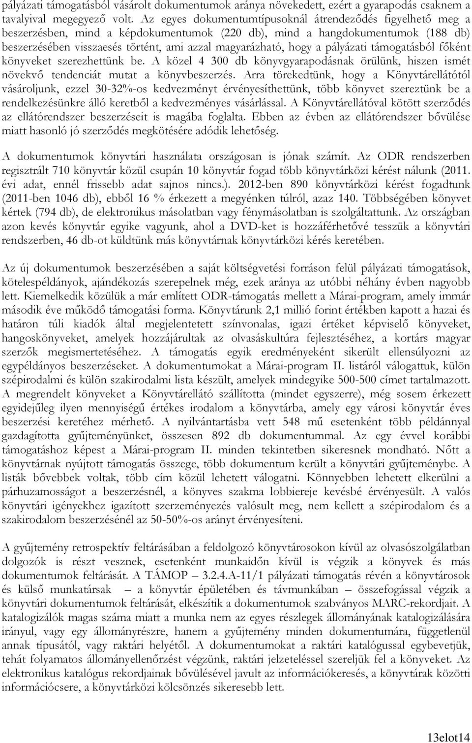 hogy a pályázati támogatásból fıként könyveket szerezhettünk be. A közel 4 300 db könyvgyarapodásnak örülünk, hiszen ismét növekvı tendenciát mutat a könyvbeszerzés.