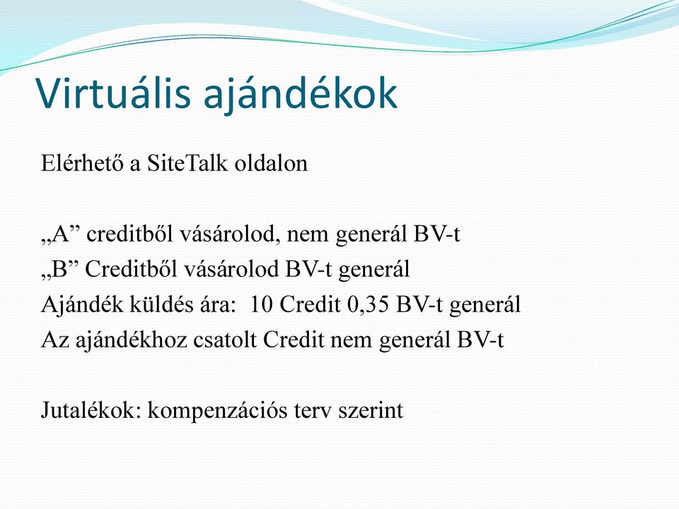 Ajándék küldés ára: 10 Credit 0,35 BV-t generál Az ajándékhoz